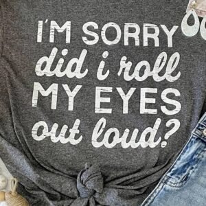 Gray I'M Sorry Did I Roll My Eyes Out Loud Letters Graphic T Shirt