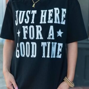 Black Just Here For A Good Time Graphic Round Neck T Shirt